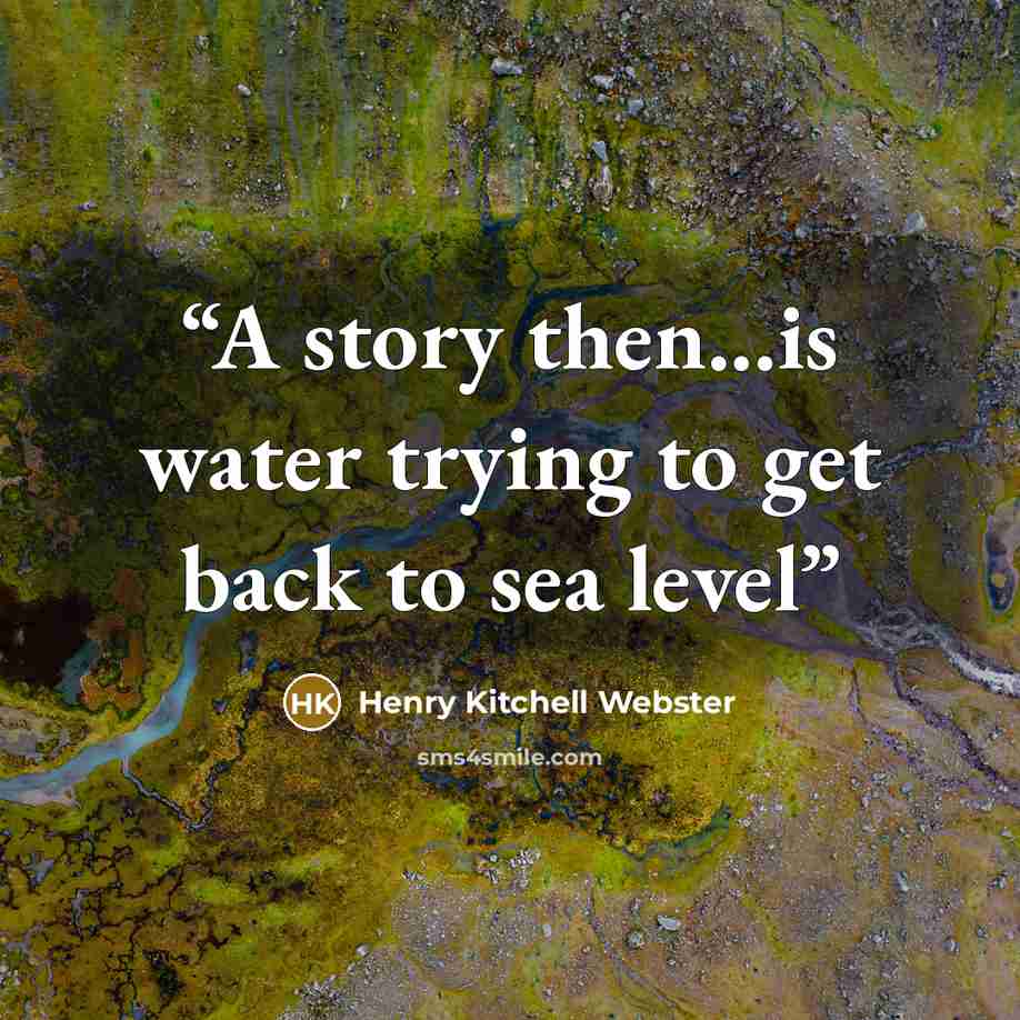 “A story then...is water trying to get back to sea level” quote by Henry Kitchell Webster