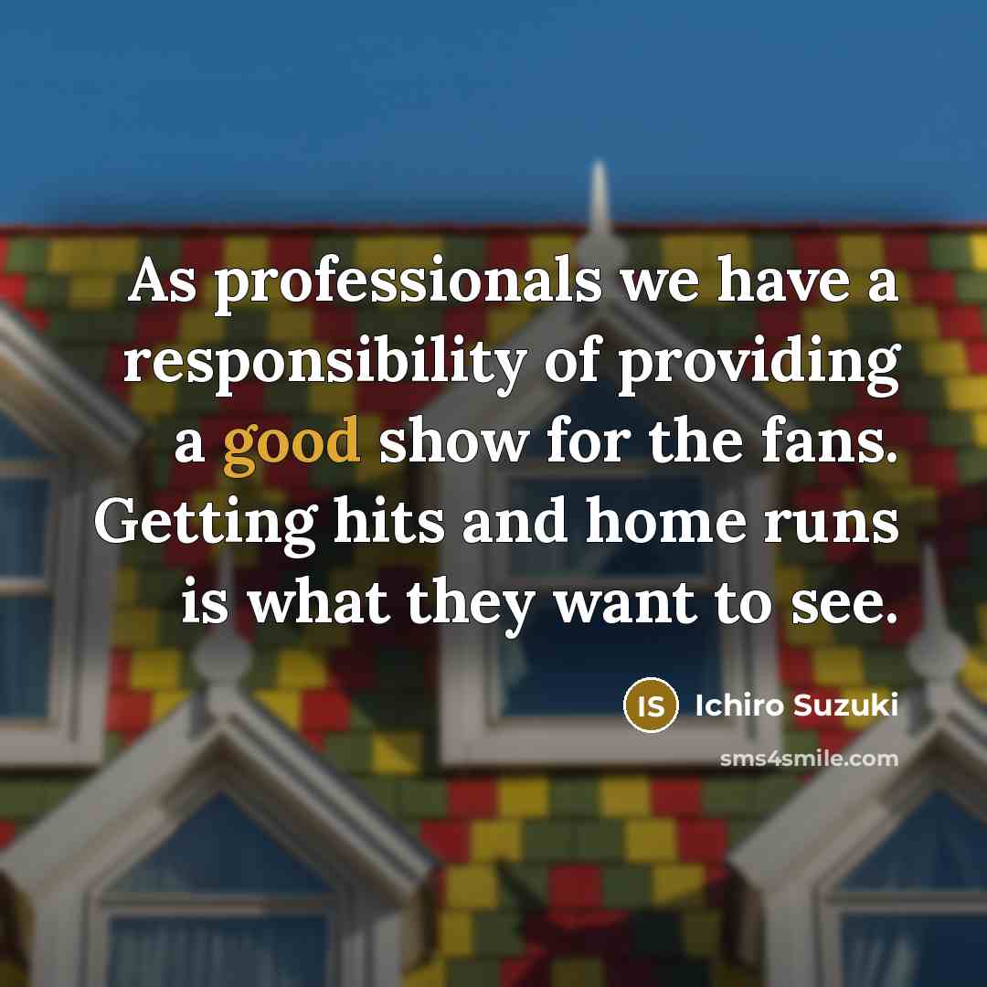 “As professionals we have a responsibility of providing a good…” quote by Ichiro Suzuki