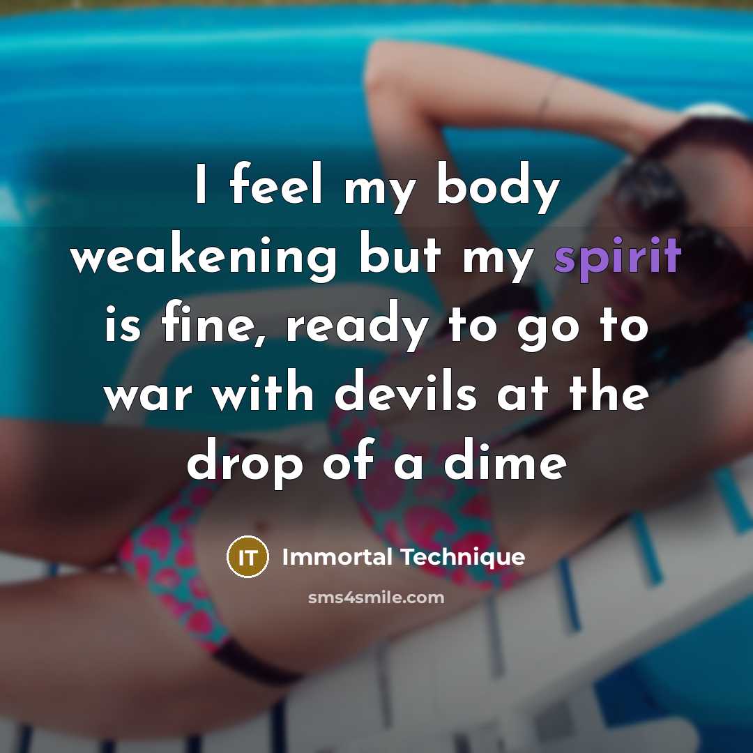 “I feel my body weakening but my spirit is fine,…” quote by Immortal Technique