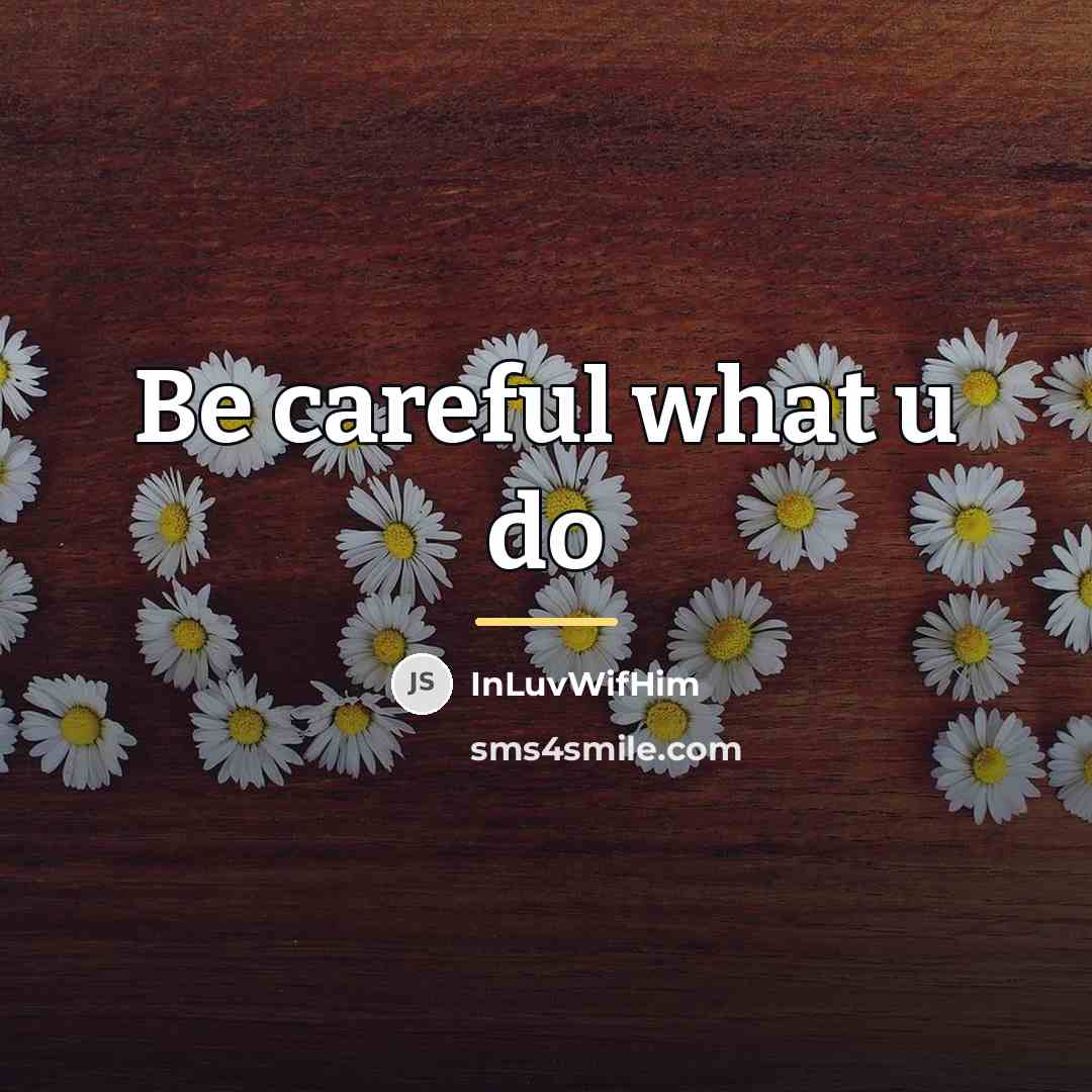 “Be careful what u do…” quote by INLuvWifHim