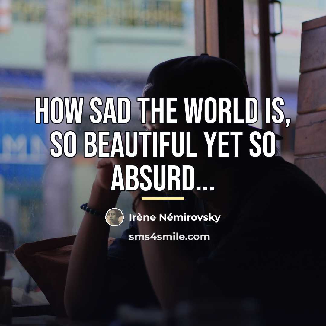 “How sad the world is, so beautiful yet so absurd...…” quote by Irene Nemirovsky