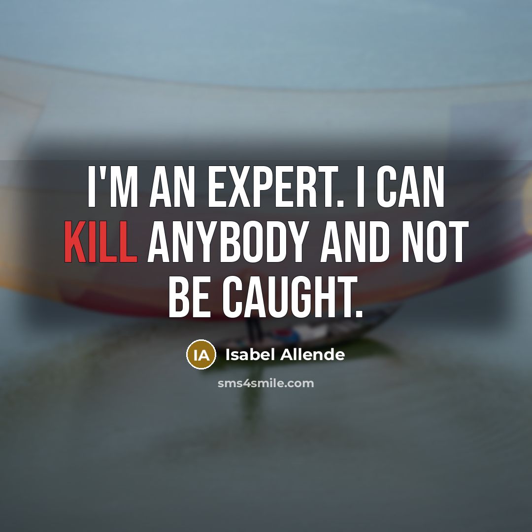 “I'm an expert. I can kill anybody and not be…” quote by Isabel Allende