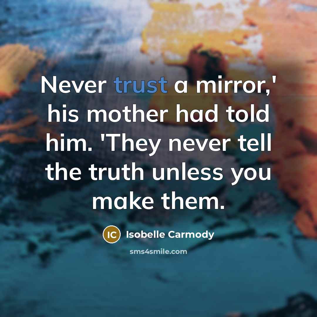“Never trust a mirror,' his mother had told him. 'They…” quote by Isobelle Carmody