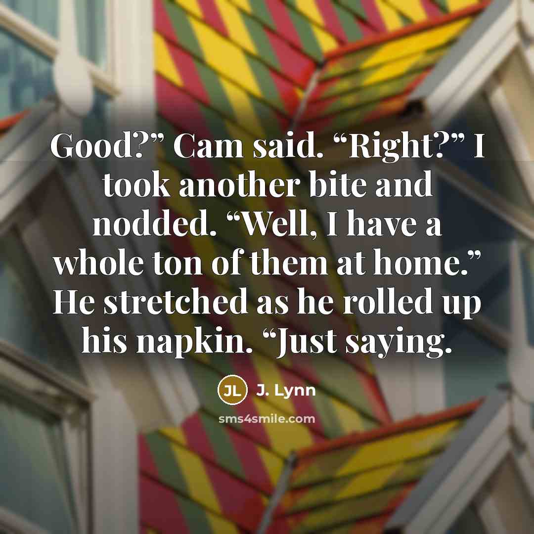 “Good?” Cam said. “Right?” I took another bite and nodded.…” quote by J. Lynn