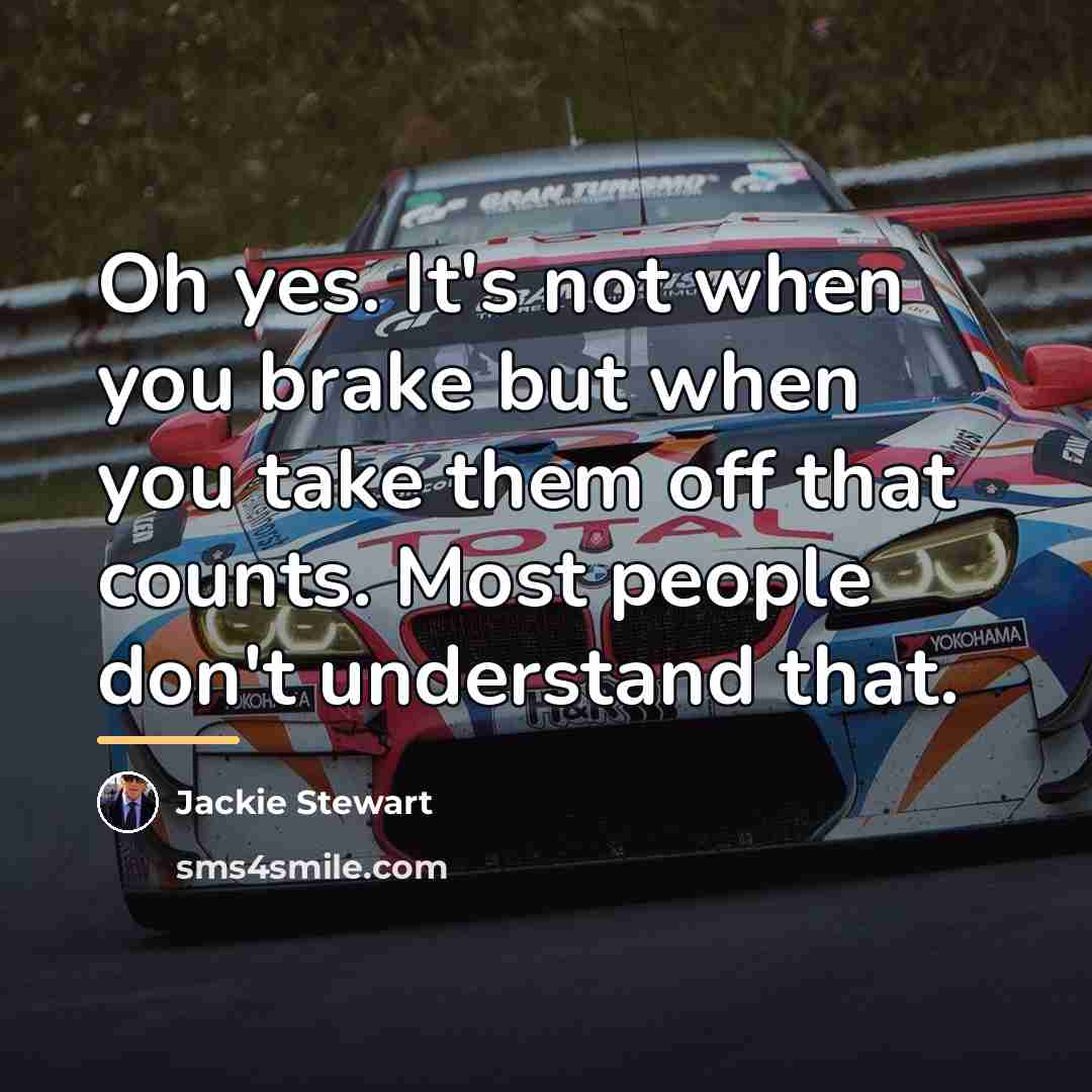 “Oh yes. It's not when you brake but when you…” quote by Jackie Stewart