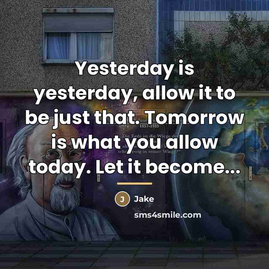 “Yesterday is yesterday, allow it to be just that. Tomorrow…” quote by Jake