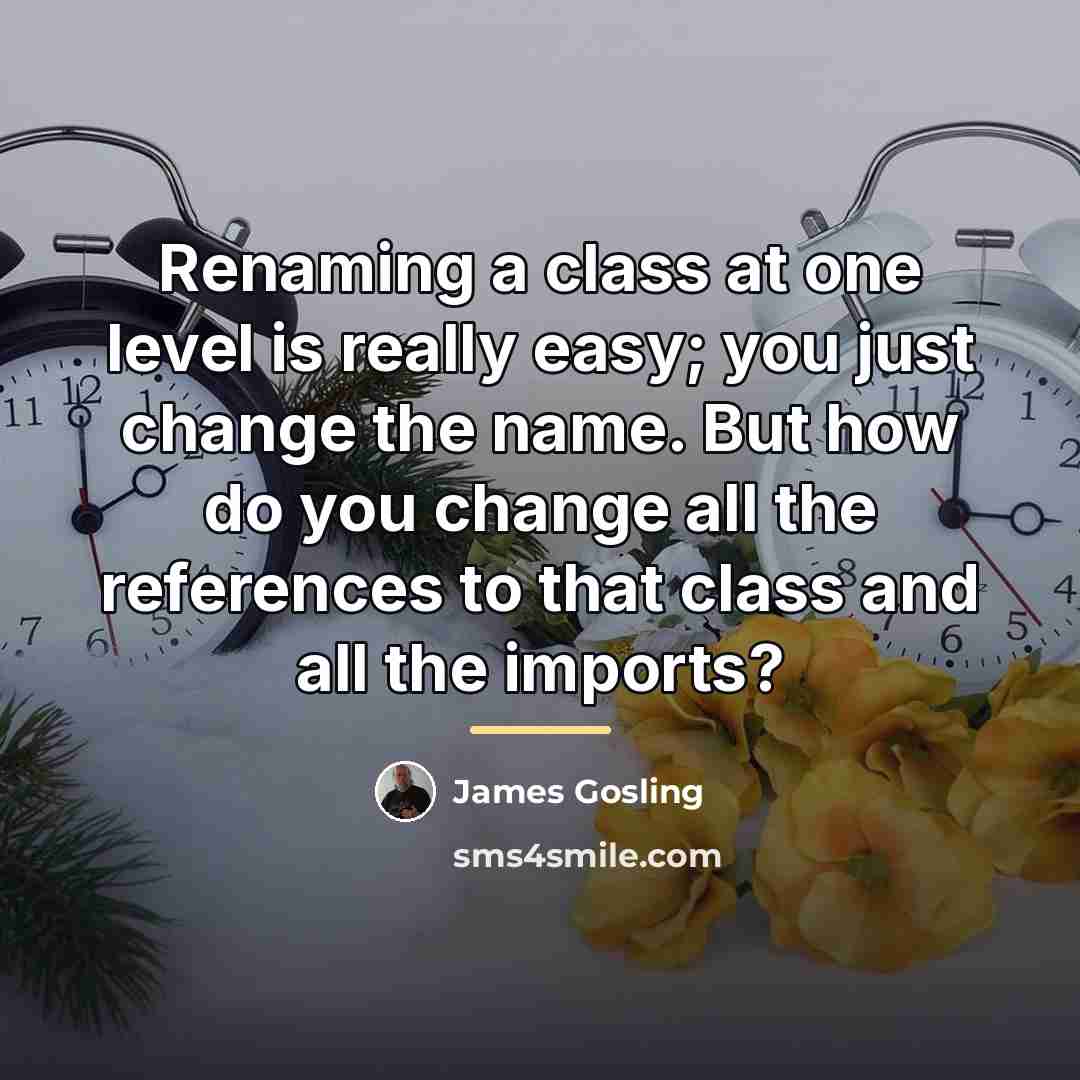 “Renaming a class at one level is really easy; you…” quote by James Gosling