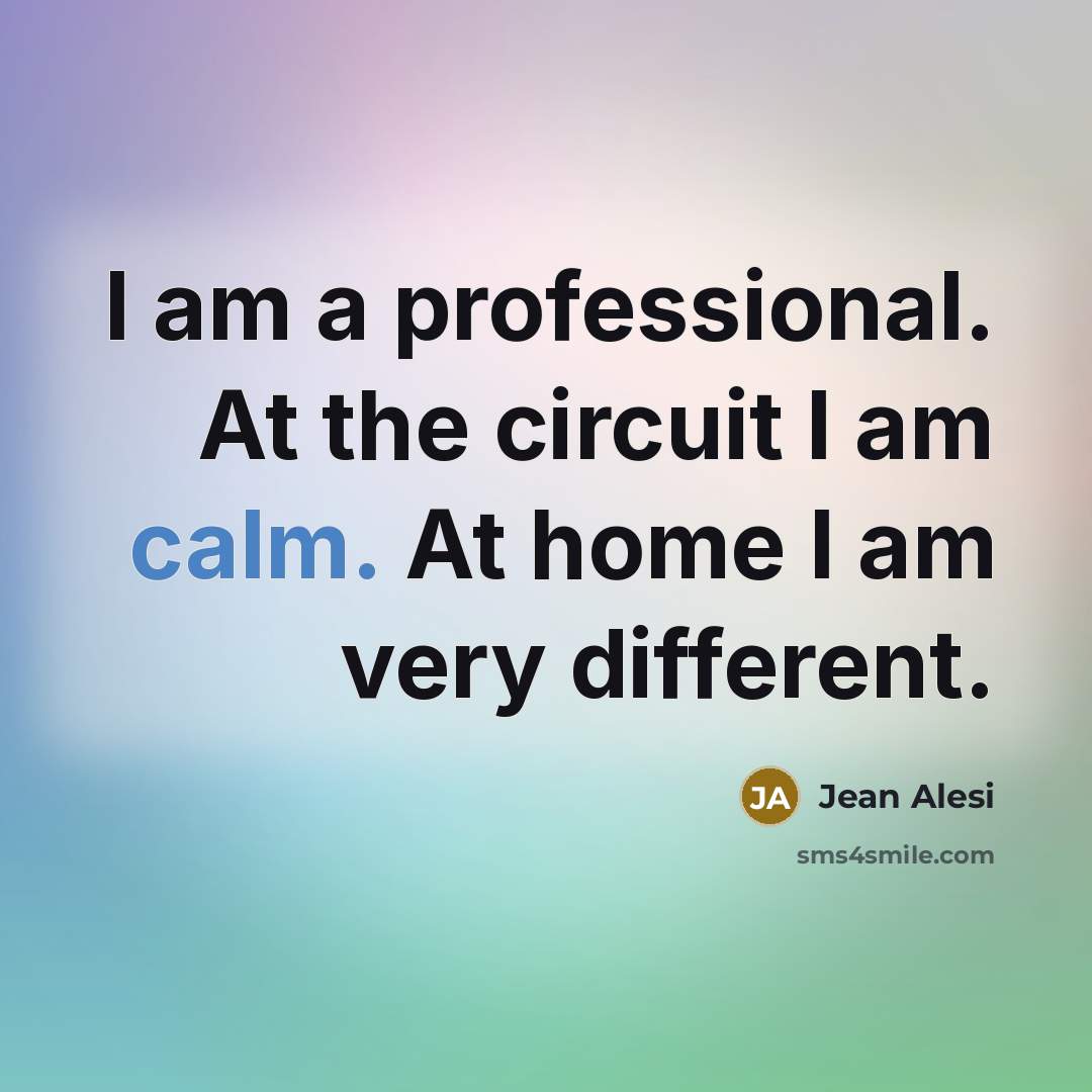 “I am a professional. At the circuit I am calm.…” quote by Jean Alesi