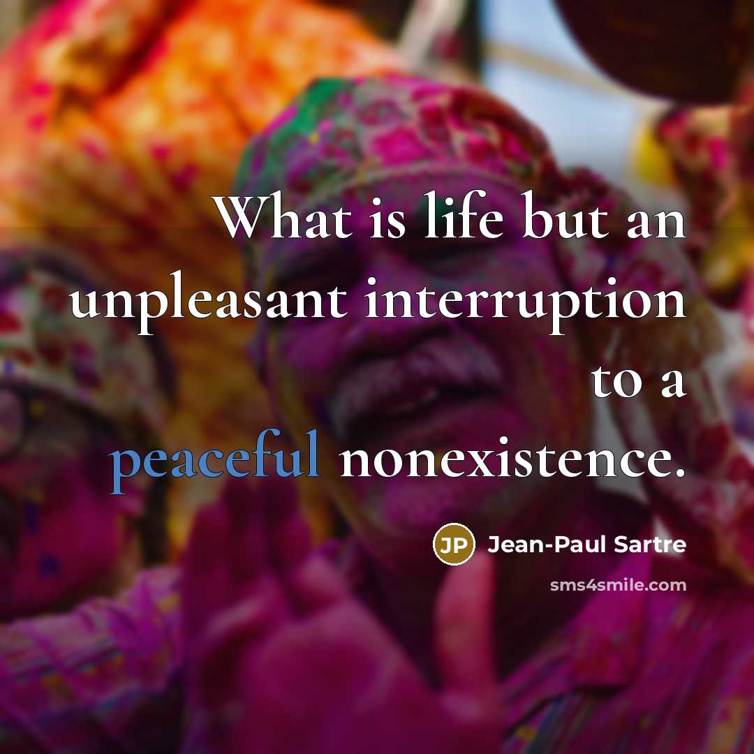 “What is life but an unpleasant interruption to a peaceful…” quote by Jean-Paul Sartre