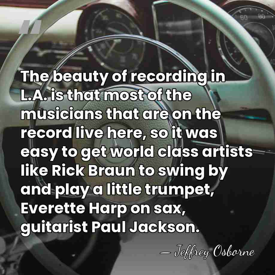 The beauty of recording in L.A. is that most of the musicians&hellip; - Jeffrey Osborne