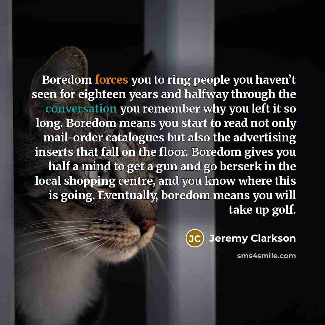 “Boredom forces you to ring people you haven’t seen for…” quote by Jeremy Clarkson