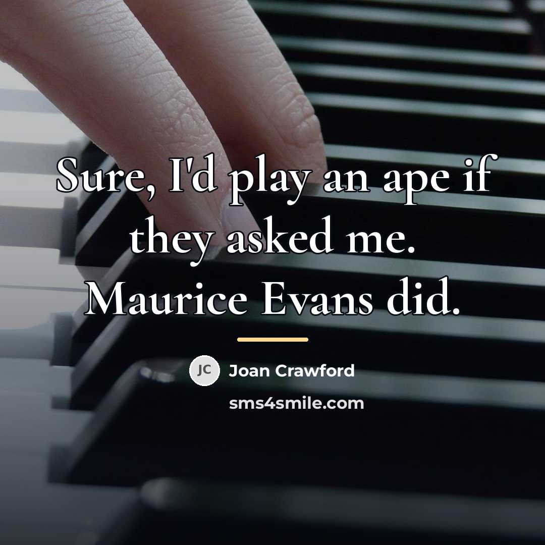 “Sure, I'd play an ape if they asked me. Maurice…” quote by Joan Crawford