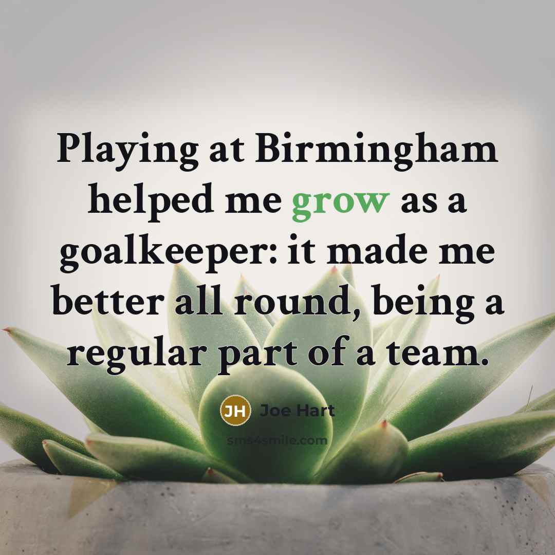 “Playing at Birmingham helped me grow as a goalkeeper: it…” quote by Joe Hart