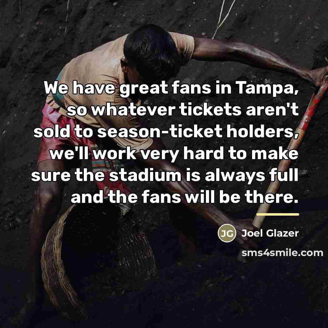 “We have great fans in Tampa, so whatever tickets aren't…” quote by Joel Glazer