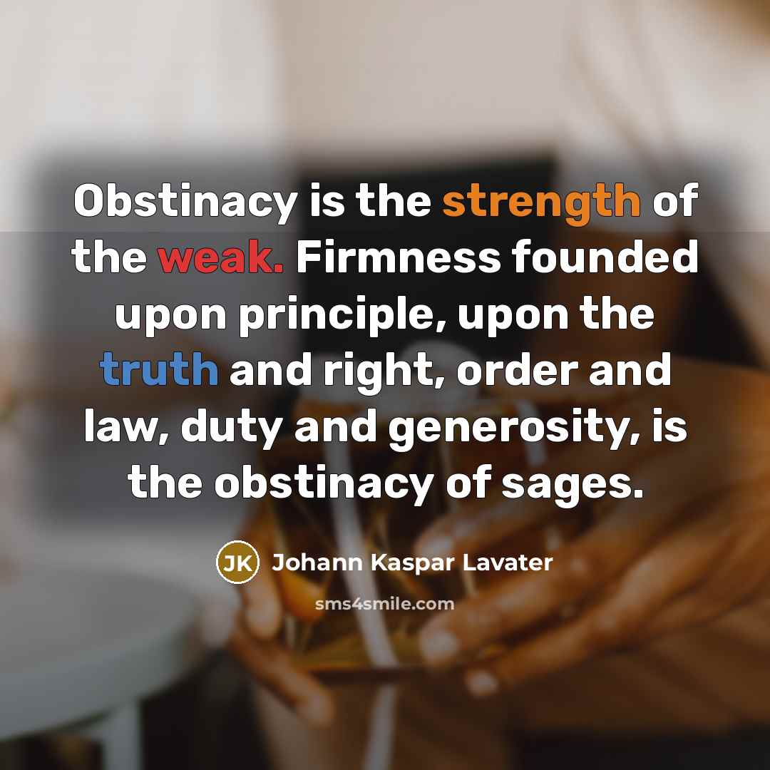 “Obstinacy is the strength of the weak. Firmness founded upon…” quote by Johann Kaspar Lavater