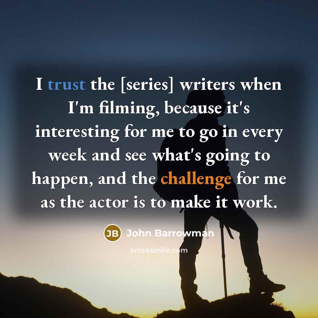 “I trust the [series] writers when I'm filming, because it's…” quote by John Barrowman