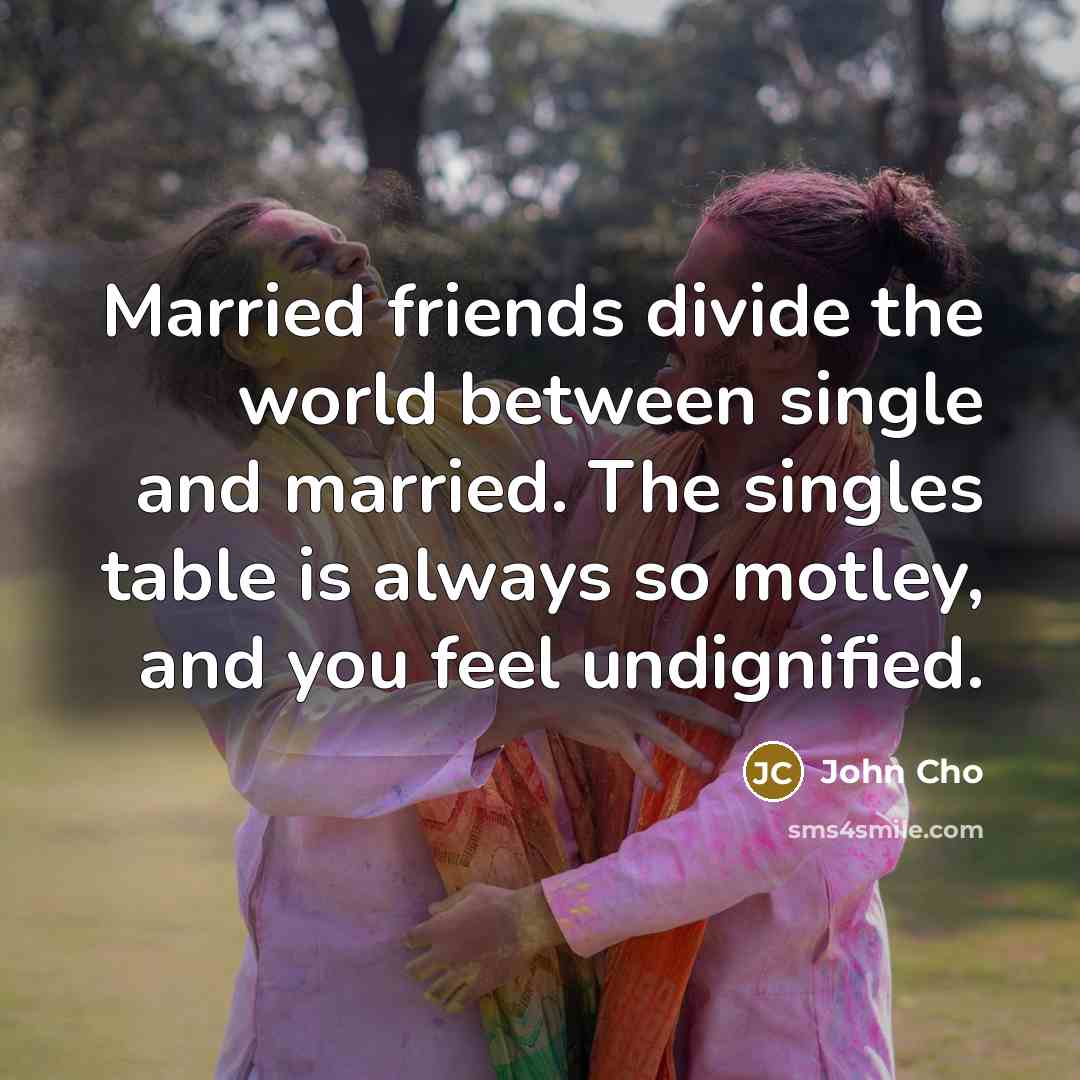 “Married friends divide the world between single and married. The…” quote by John Cho