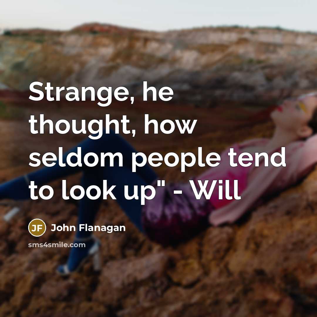 “Strange, he thought, how seldom people tend to look up"…” quote by John Flanagan