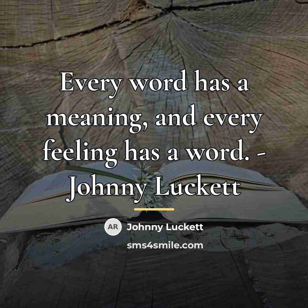 “Every word has a meaning, and every feeling has a…” quote by Johnny Luckett
