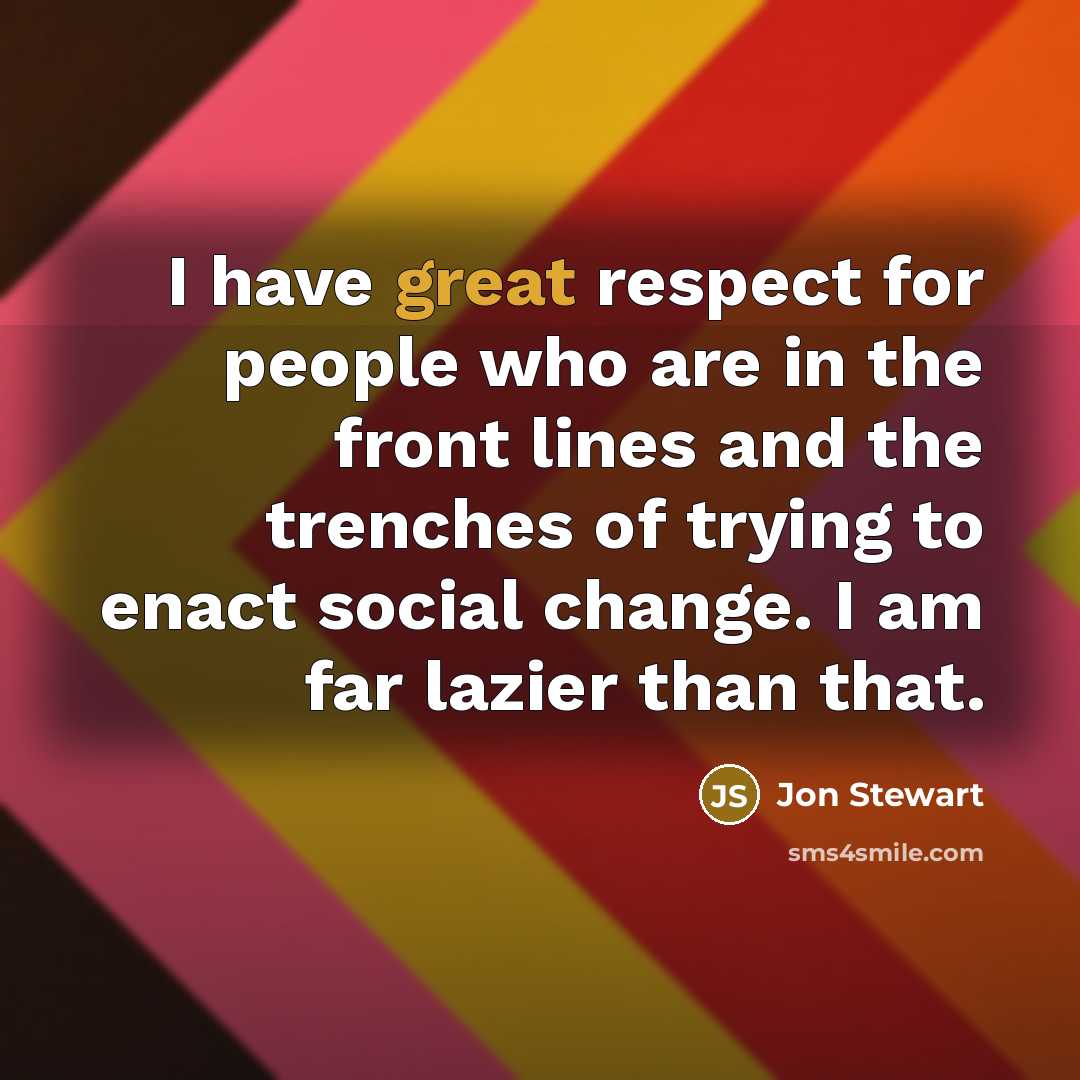 “I have great respect for people who are in the…” quote by Jon Stewart