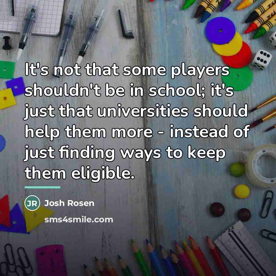 “It's not that some players shouldn't be in school; it's…” quote by Josh Rosen