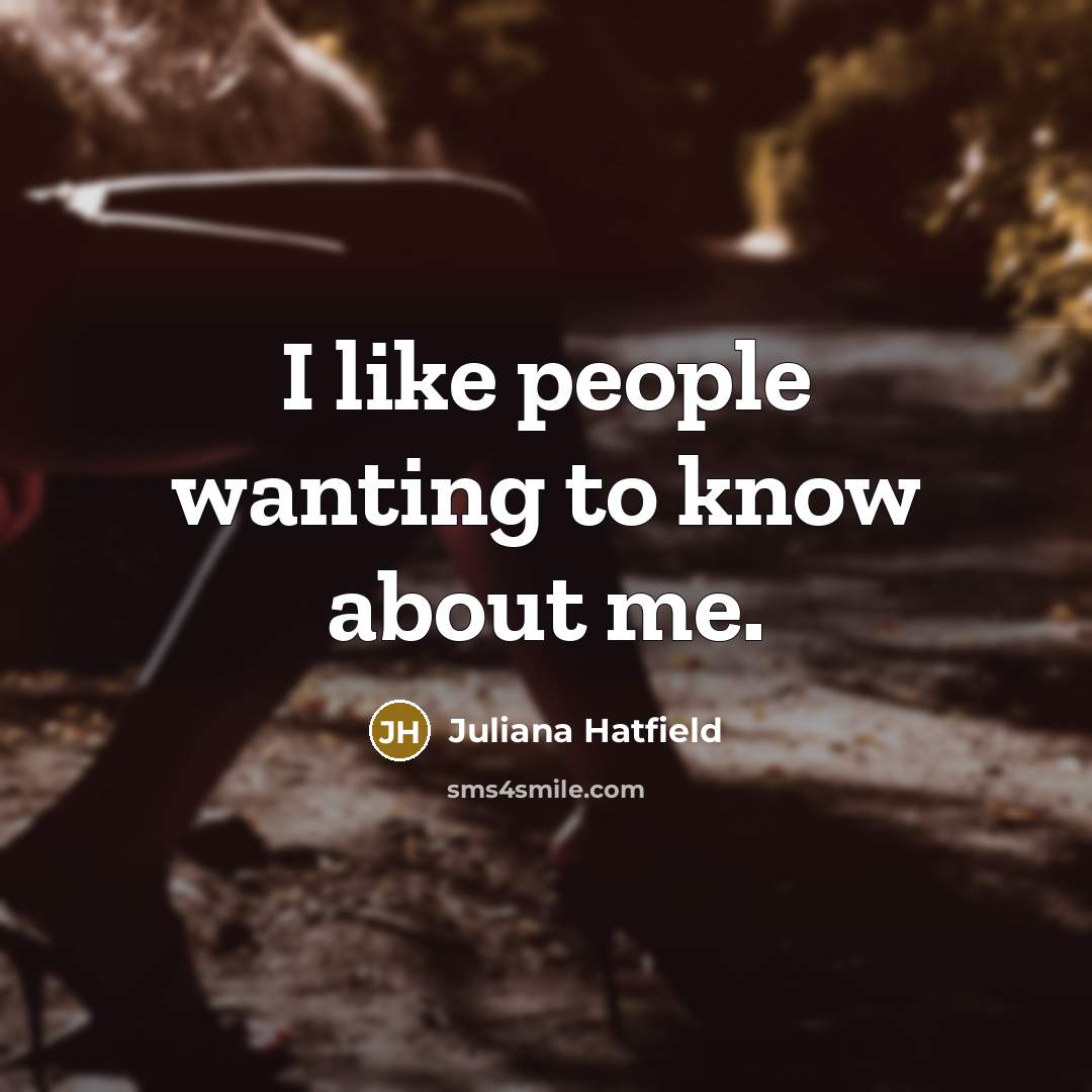 “I like people wanting to know about me.…” quote by Juliana Hatfield