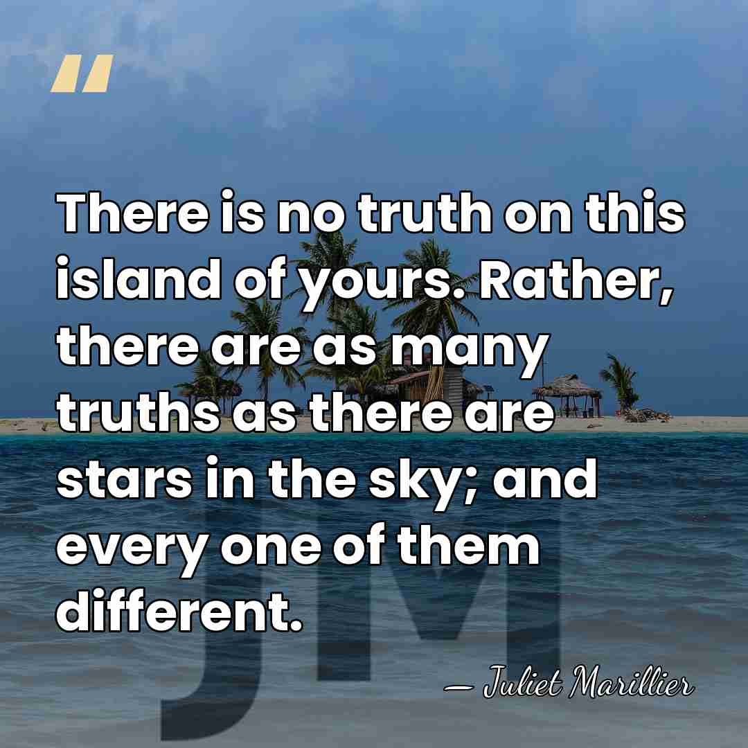 There is no truth on this island of yours. Rather, there are&hellip; - Juliet Marillier