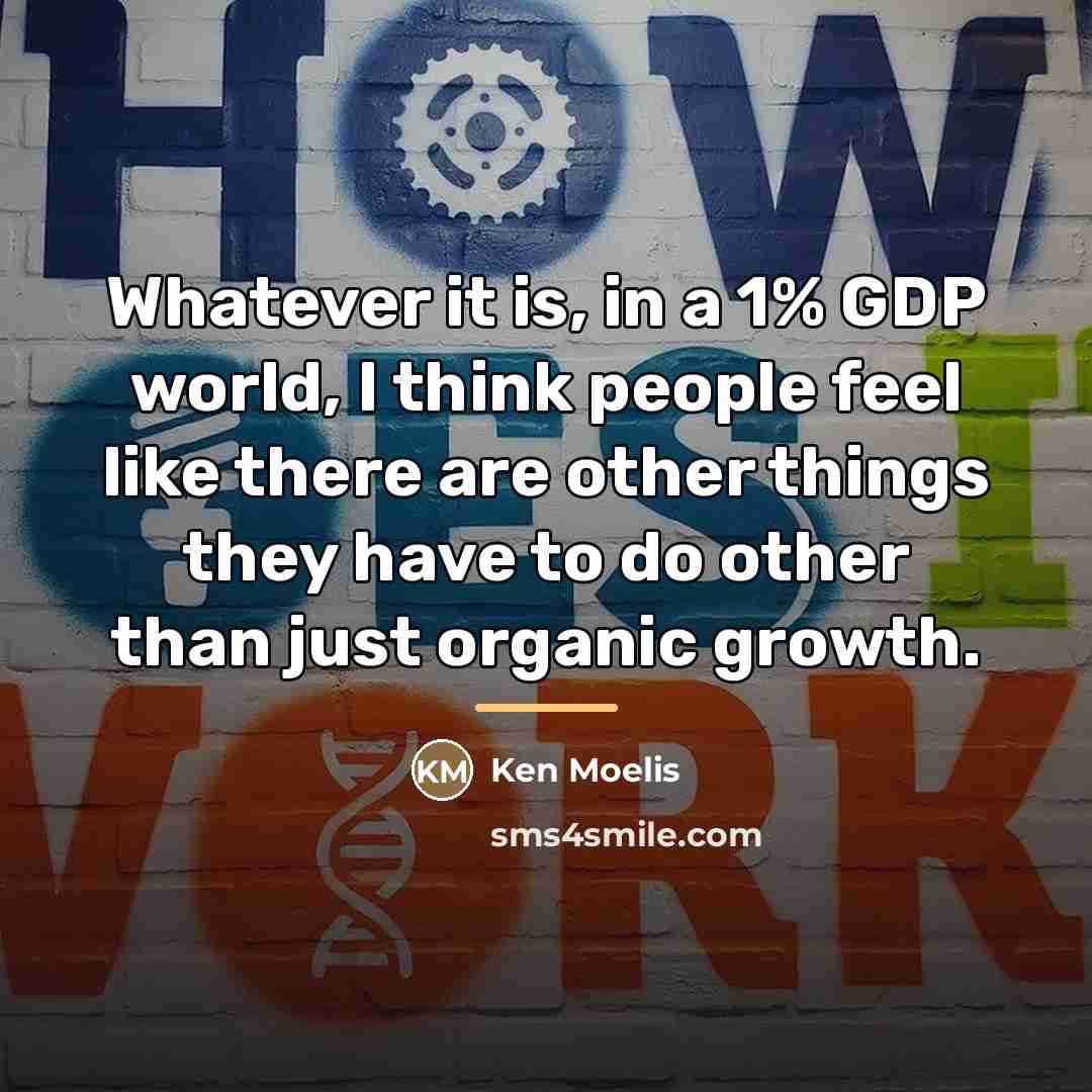 “Whatever it is, in a 1% GDP world, I think…” quote by Ken Moelis