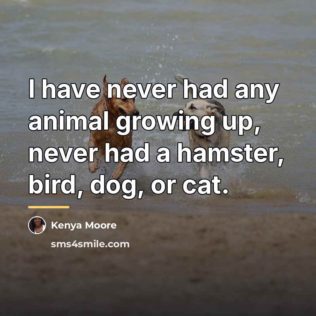 “I have never had any animal growing up, never had…” quote by Kenya Moore