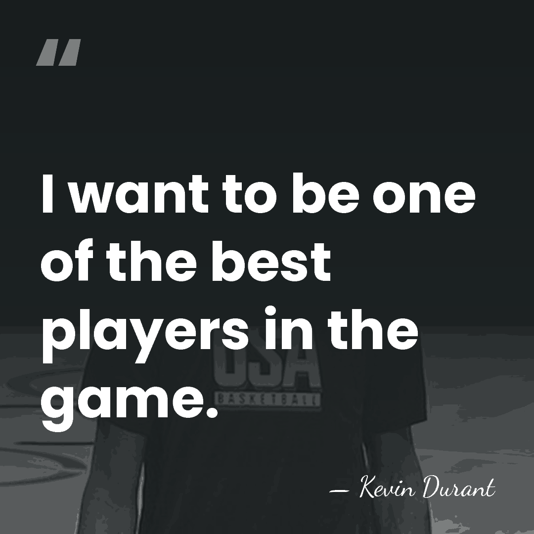 I want to be one of the best players in the game. - Kevin Durant