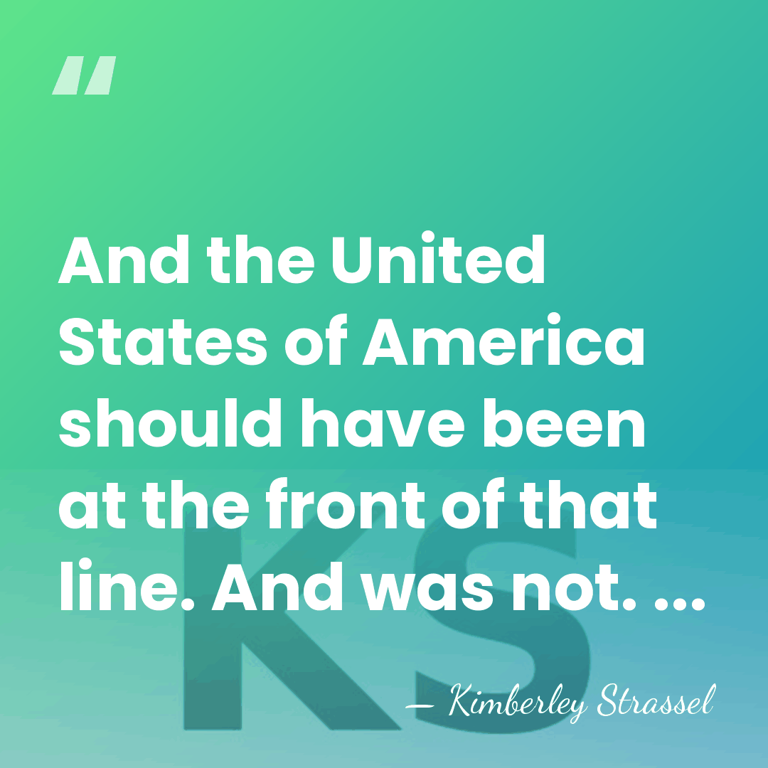 And the United States of America should have been at the front&hellip; - Kimberley Strassel