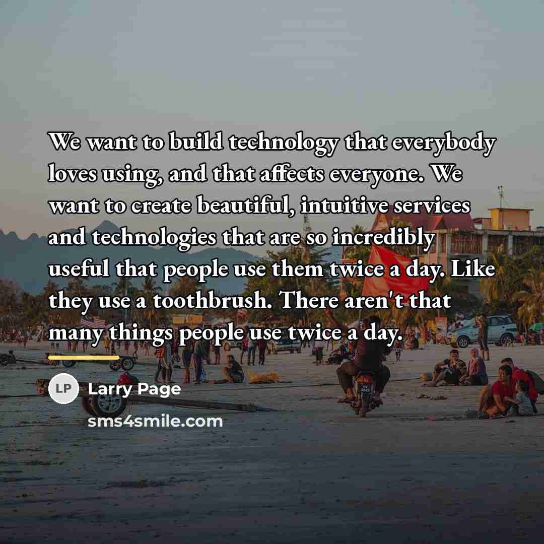 “We want to build technology that everybody loves using, and…” quote by Larry Page