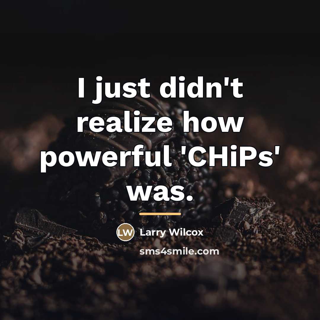 “I just didn't realize how powerful 'CHiPs' was.…” quote by Larry Wilcox
