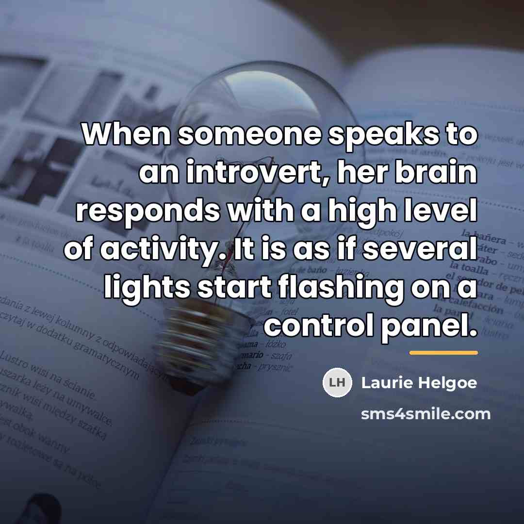 “When someone speaks to an introvert, her brain responds with…” quote by Laurie Helgoe