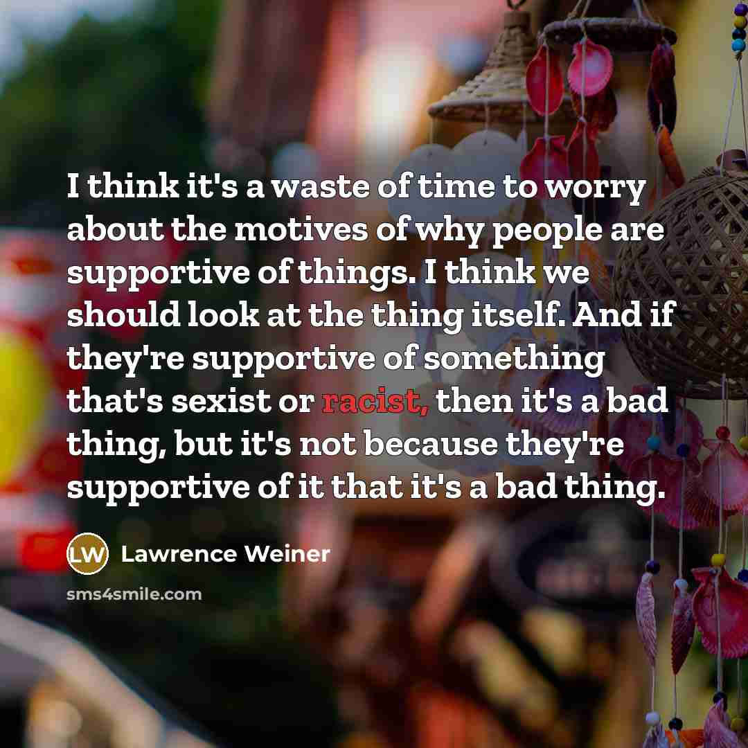 “I think it's a waste of time to worry about…” quote by Lawrence Weiner