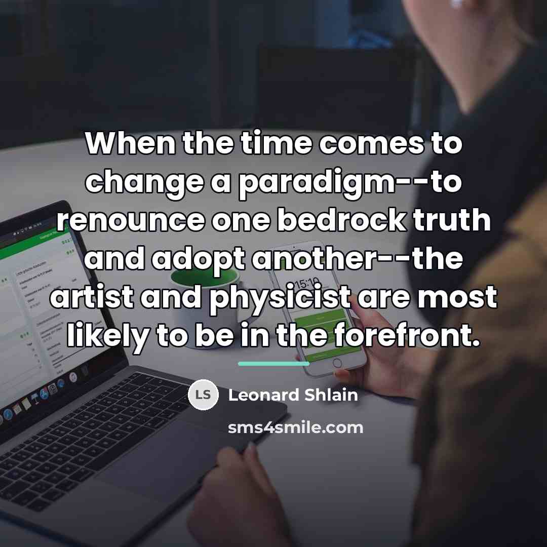 “When the time comes to change a paradigm--to renounce one…” quote by Leonard Shlain