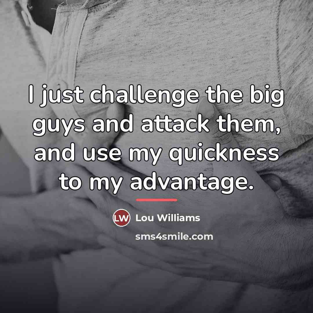 “I just challenge the big guys and attack them, and…” quote by Lou Williams
