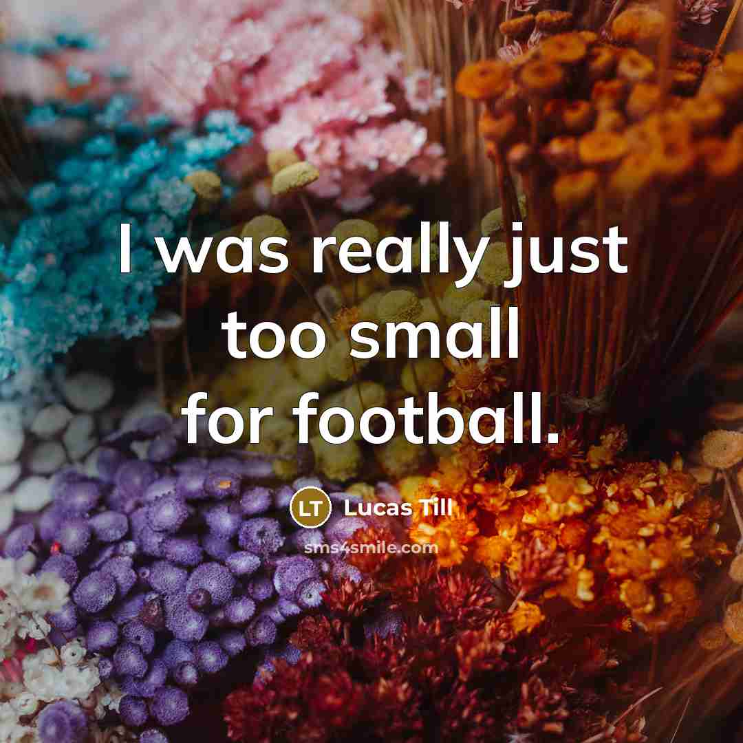 “I was really just too small for football.…” quote by Lucas Till