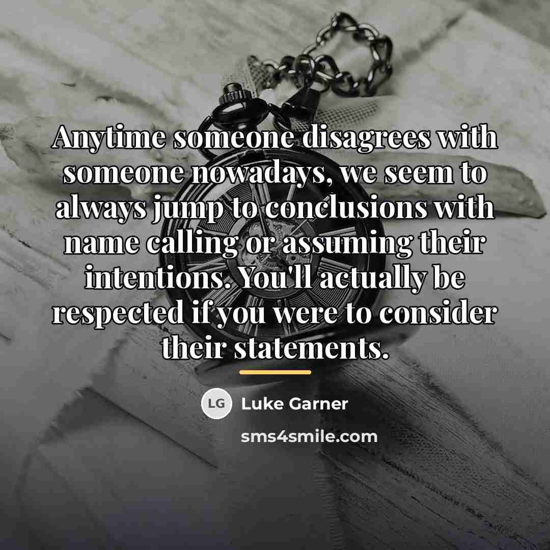 “Anytime someone disagrees with someone nowadays, we seem to always…” quote by Luke Garner
