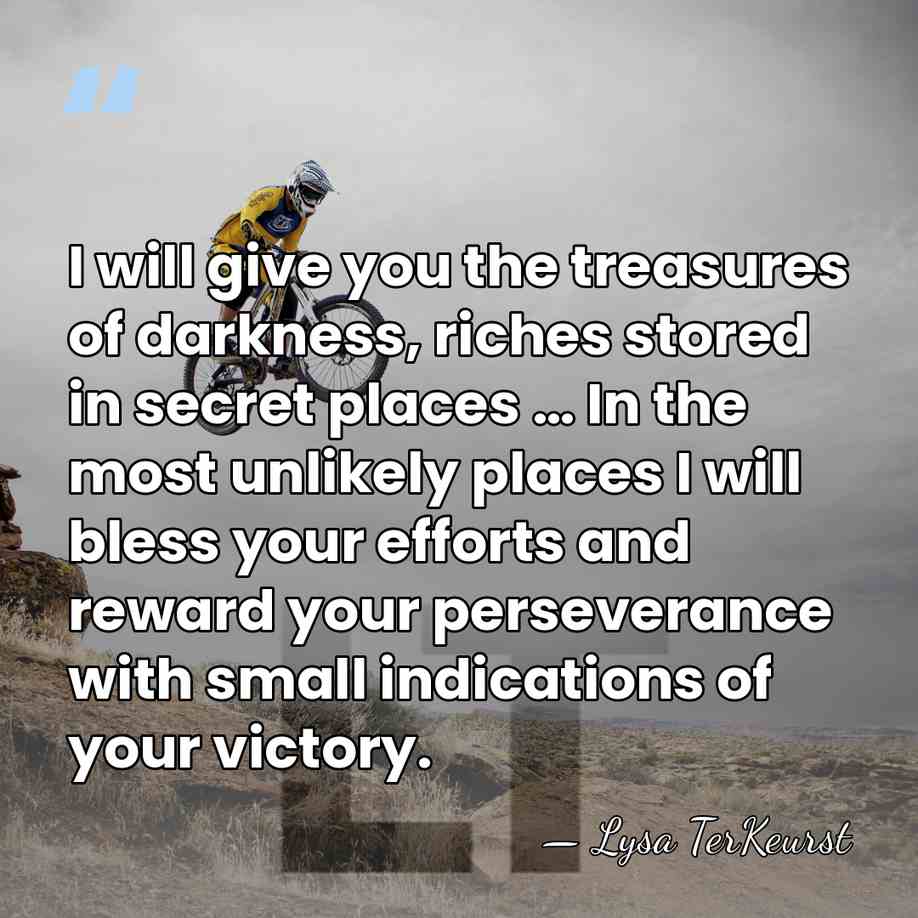 I will give you the treasures of darkness, riches stored in secret&hellip; - Lysa TerKeurst
