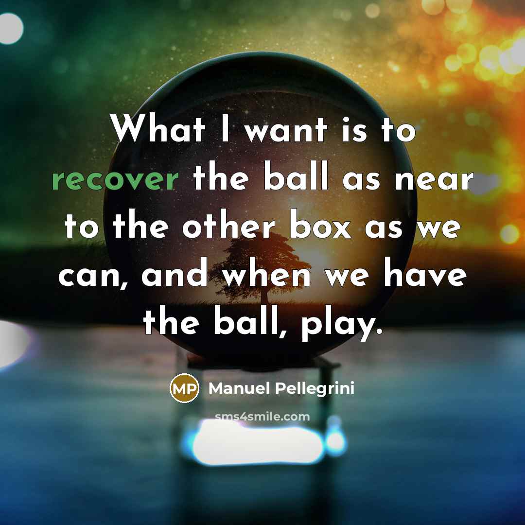 “What I want is to recover the ball as near…” quote by Manuel Pellegrini
