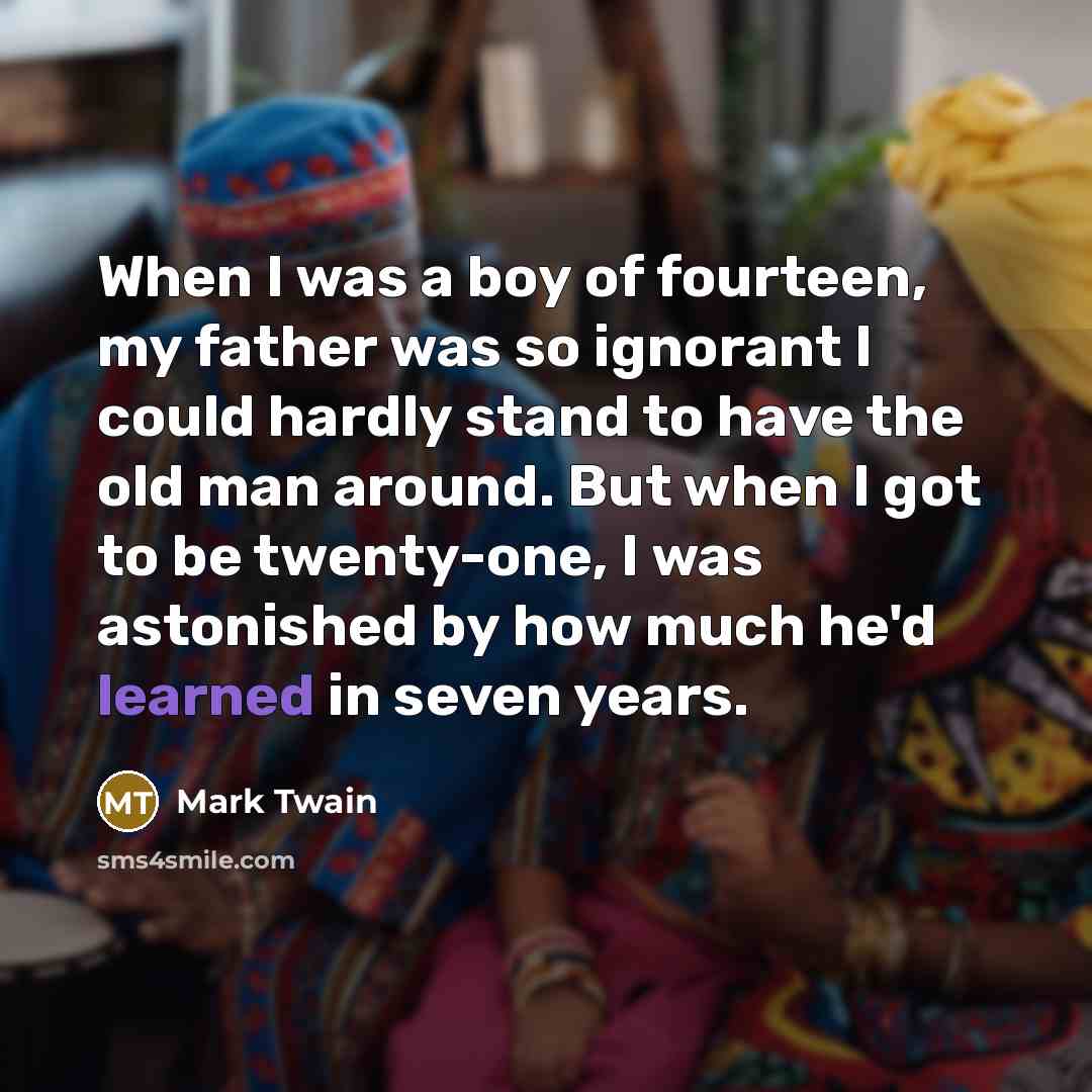 “When I was a boy of fourteen, my father was…” quote by Mark Twain