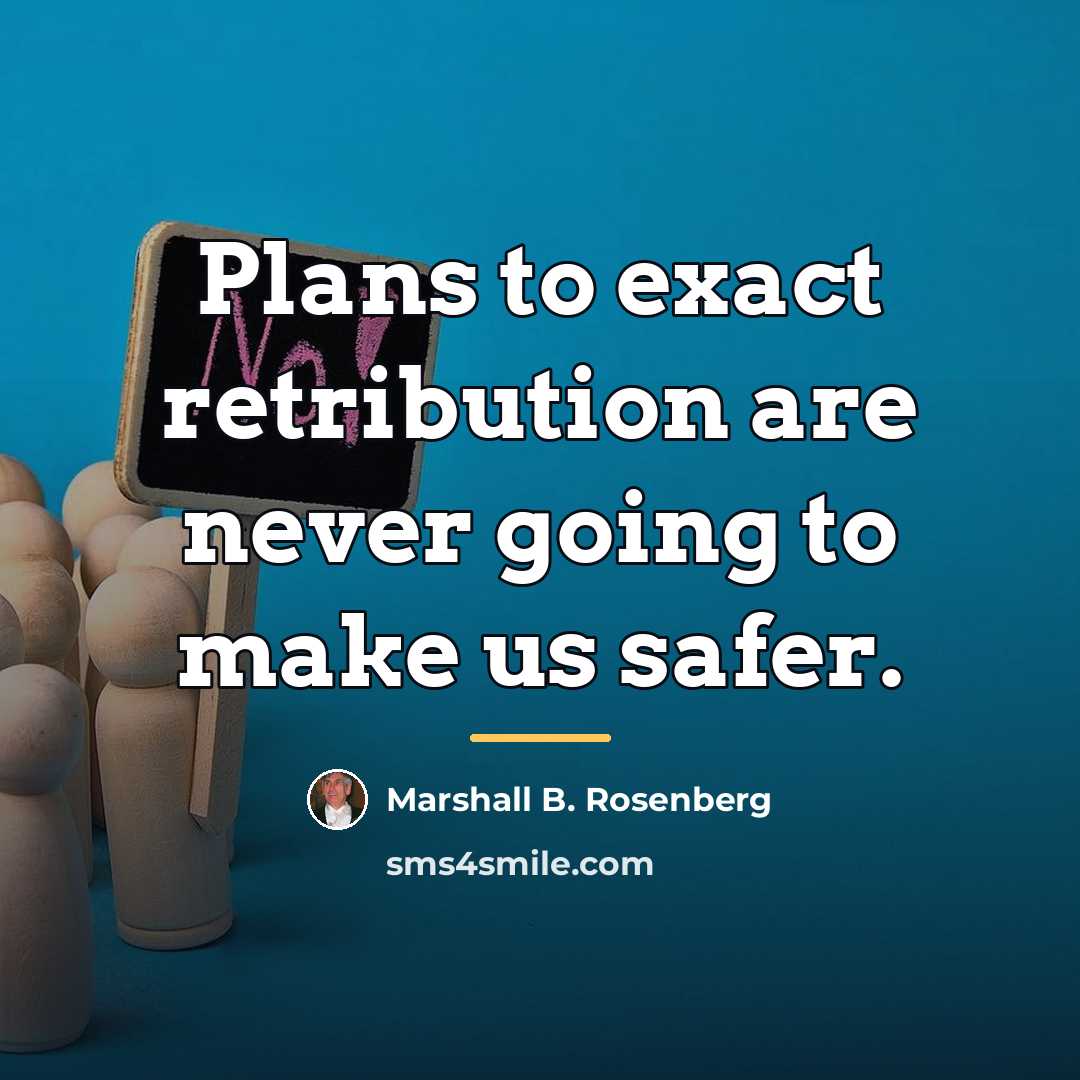 “Plans to exact retribution are never going to make us…” quote by Marshall B. Rosenberg