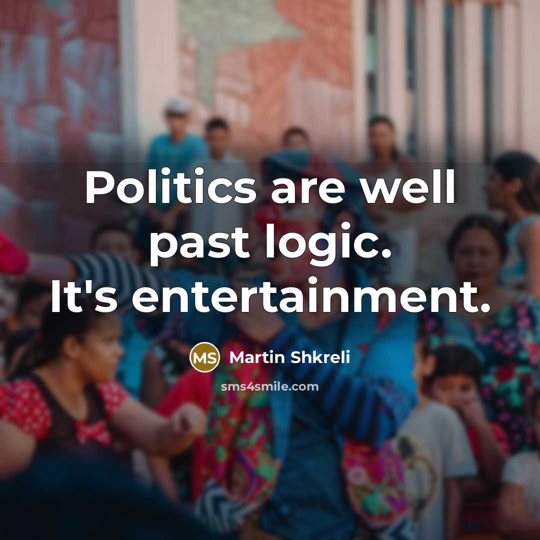 “Politics are well past logic. It's entertainment.…” quote by Martin Shkreli
