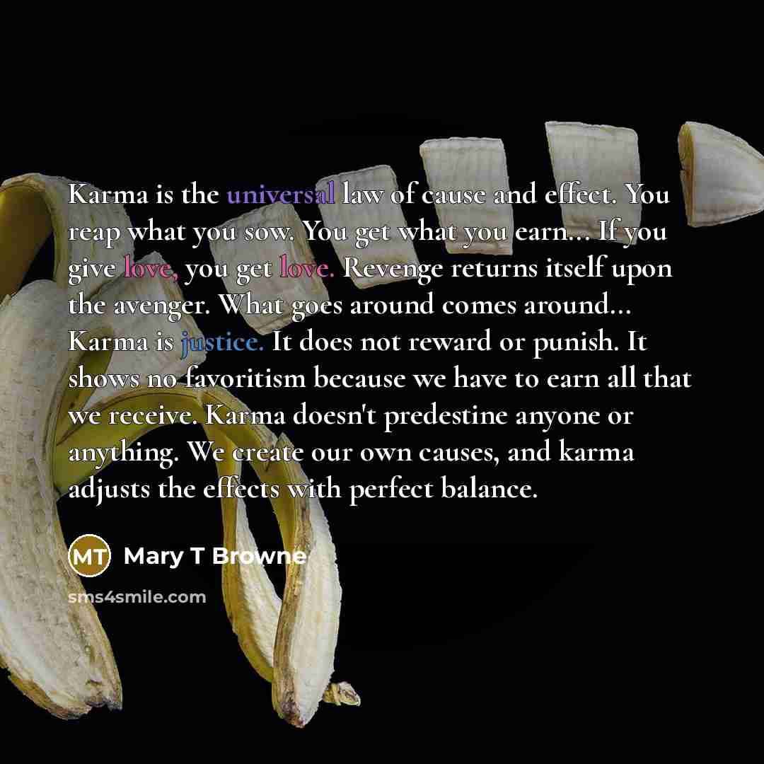 “Karma is the universal law of cause and effect. You…” quote by Mary T Browne
