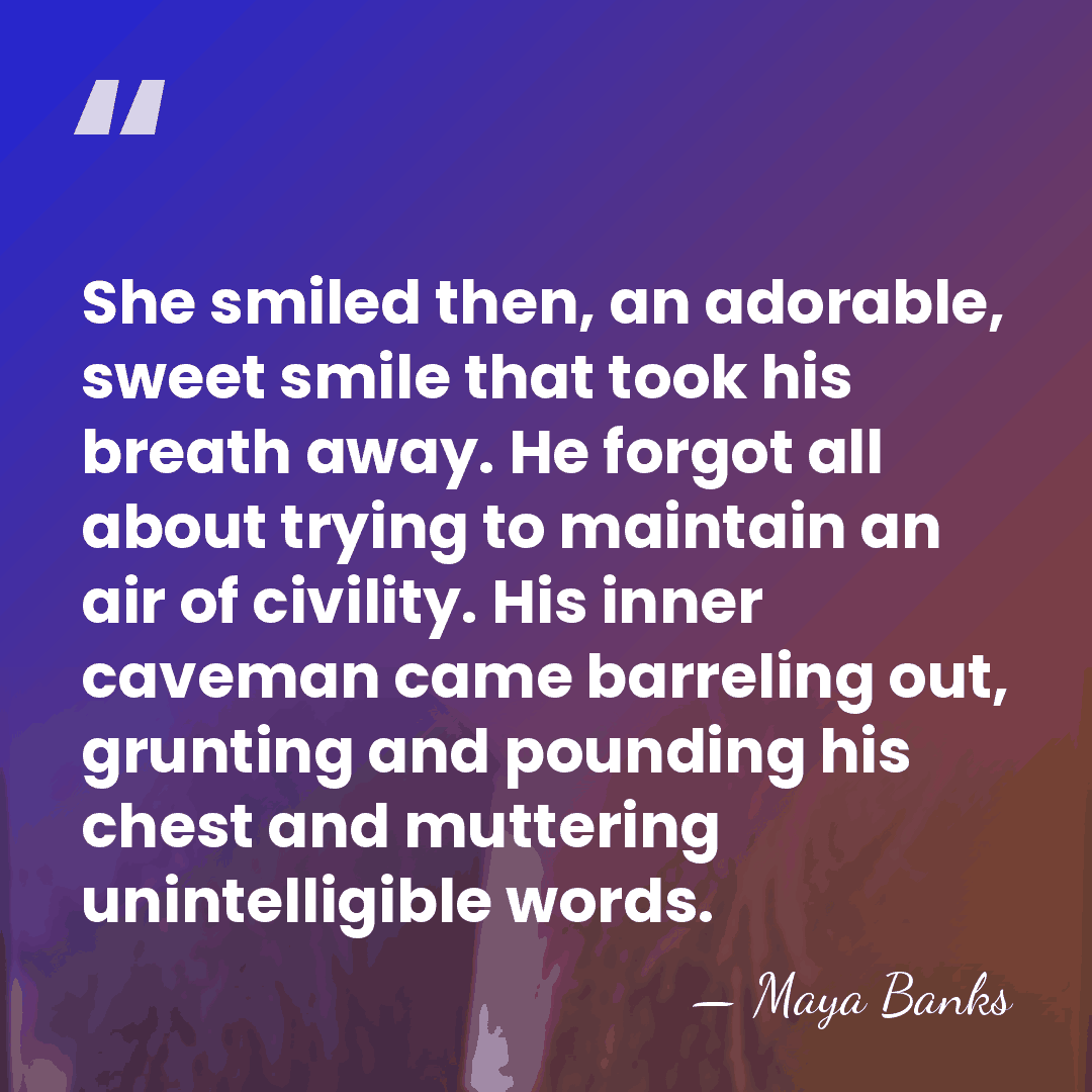 She smiled then, an adorable, sweet smile that took his breath away.&hellip; - Maya Banks