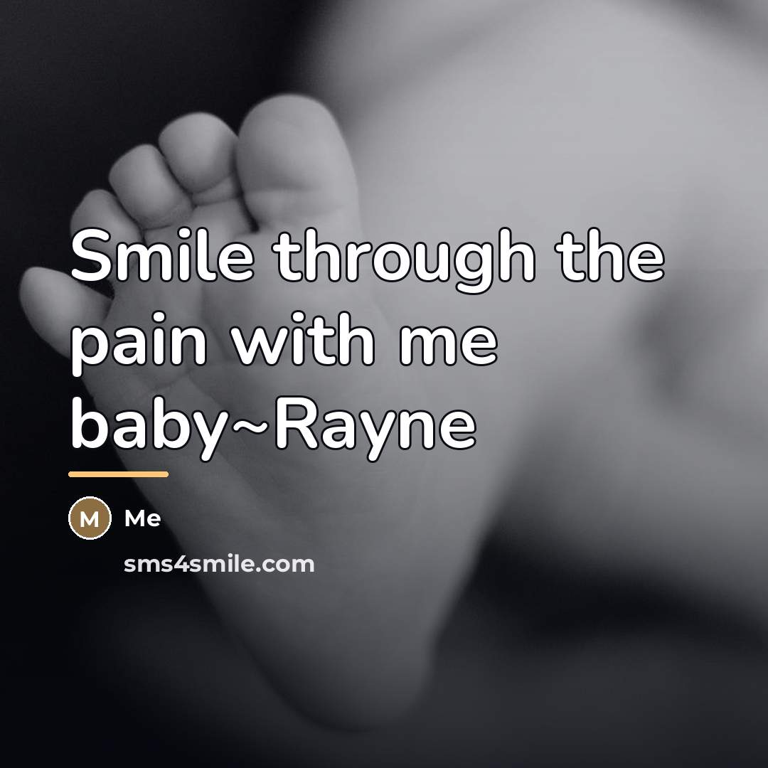 “Smile through the pain with me baby~Rayne…” quote by Me