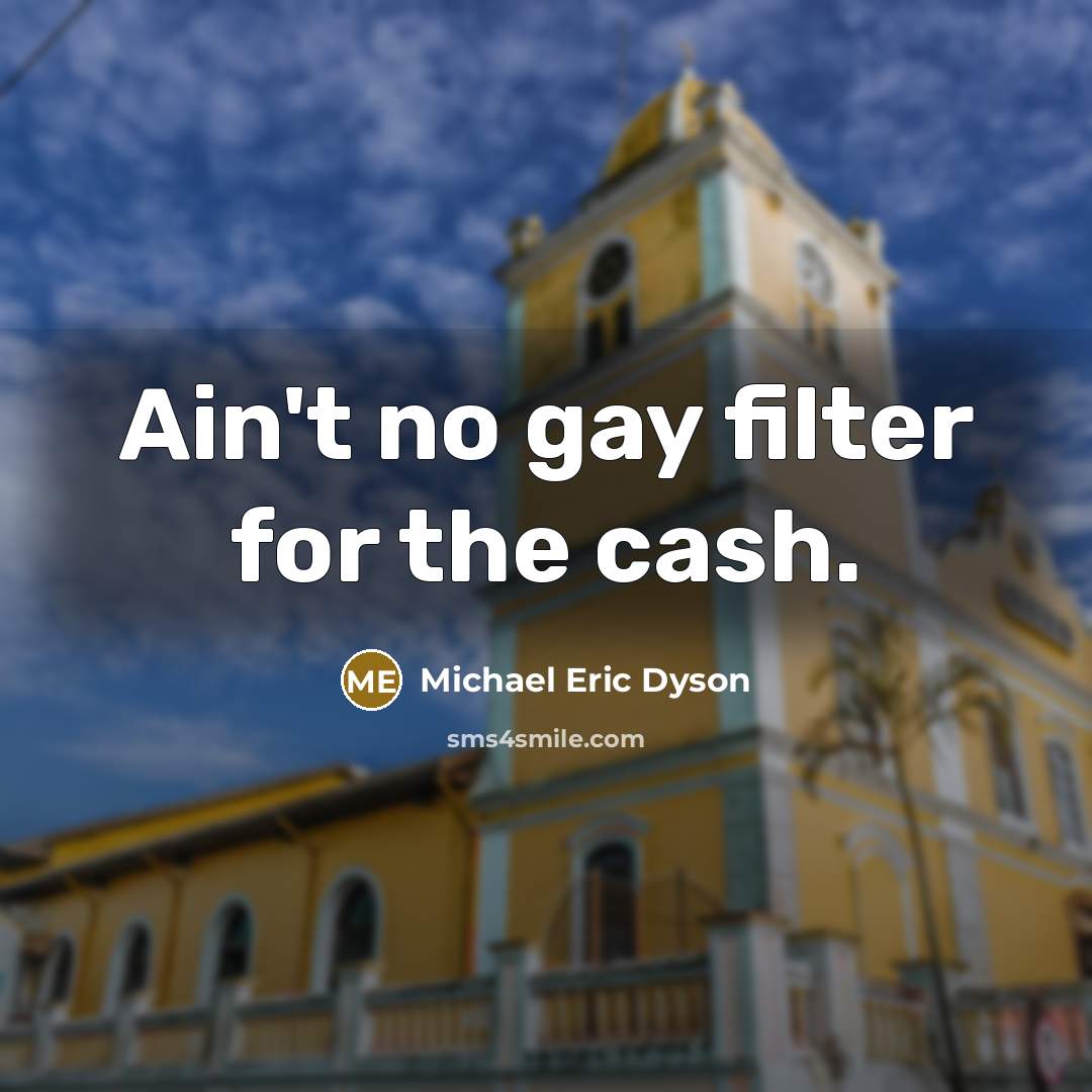 “Ain't no gay filter for the cash.…” quote by Michael Eric Dyson