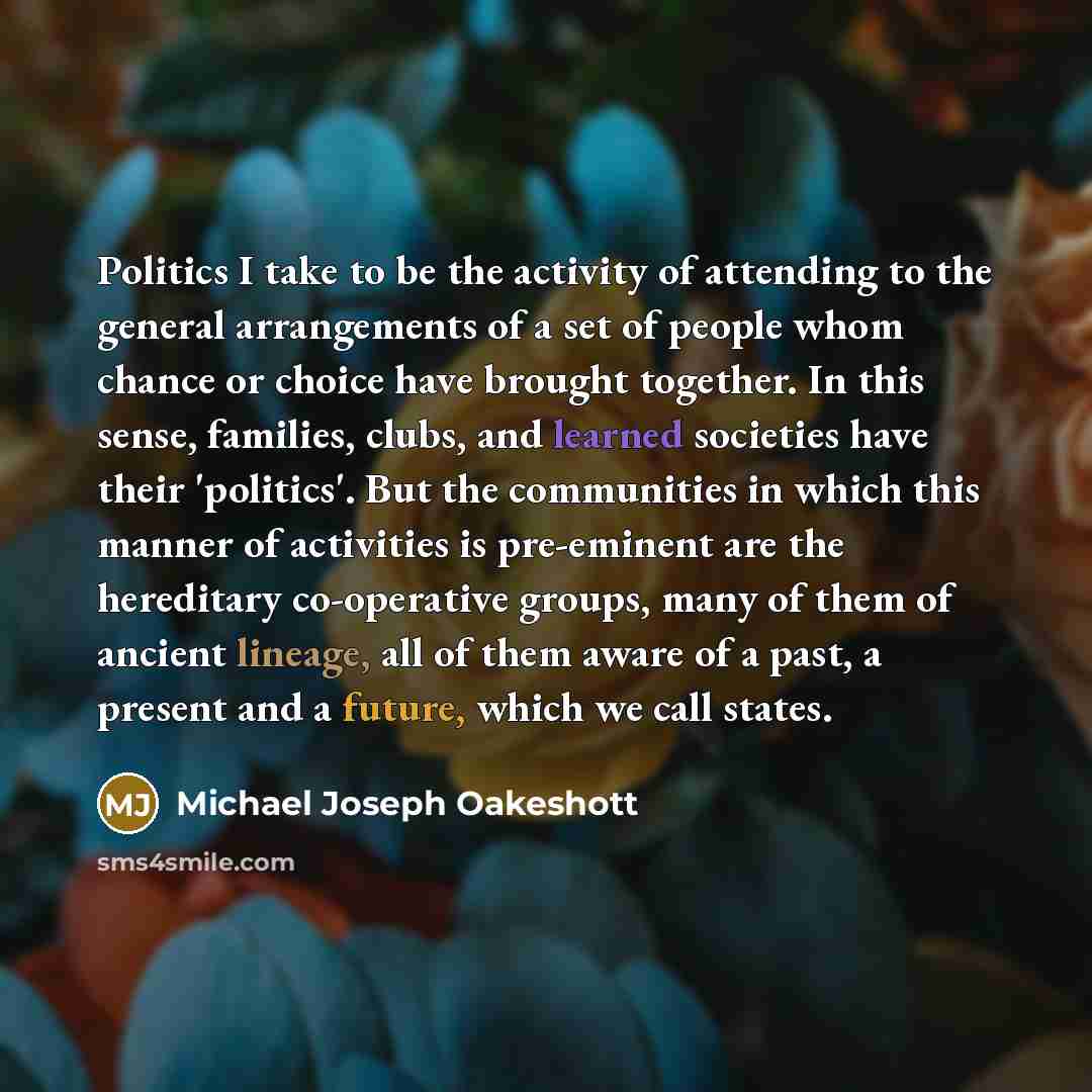 “Politics I take to be the activity of attending to…” quote by Michael Joseph Oakeshott