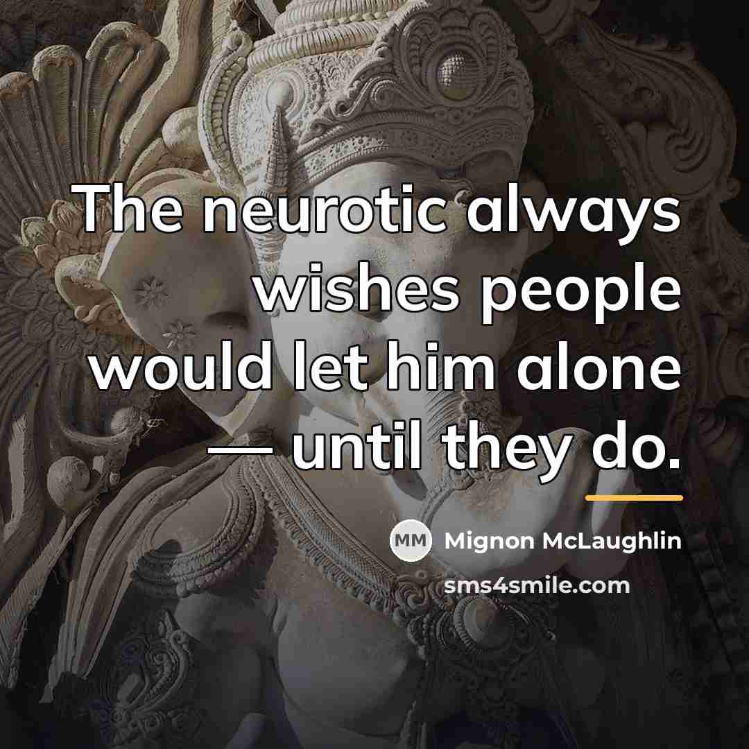 “The neurotic always wishes people would let him alone —…” quote by Mignon McLaughlin